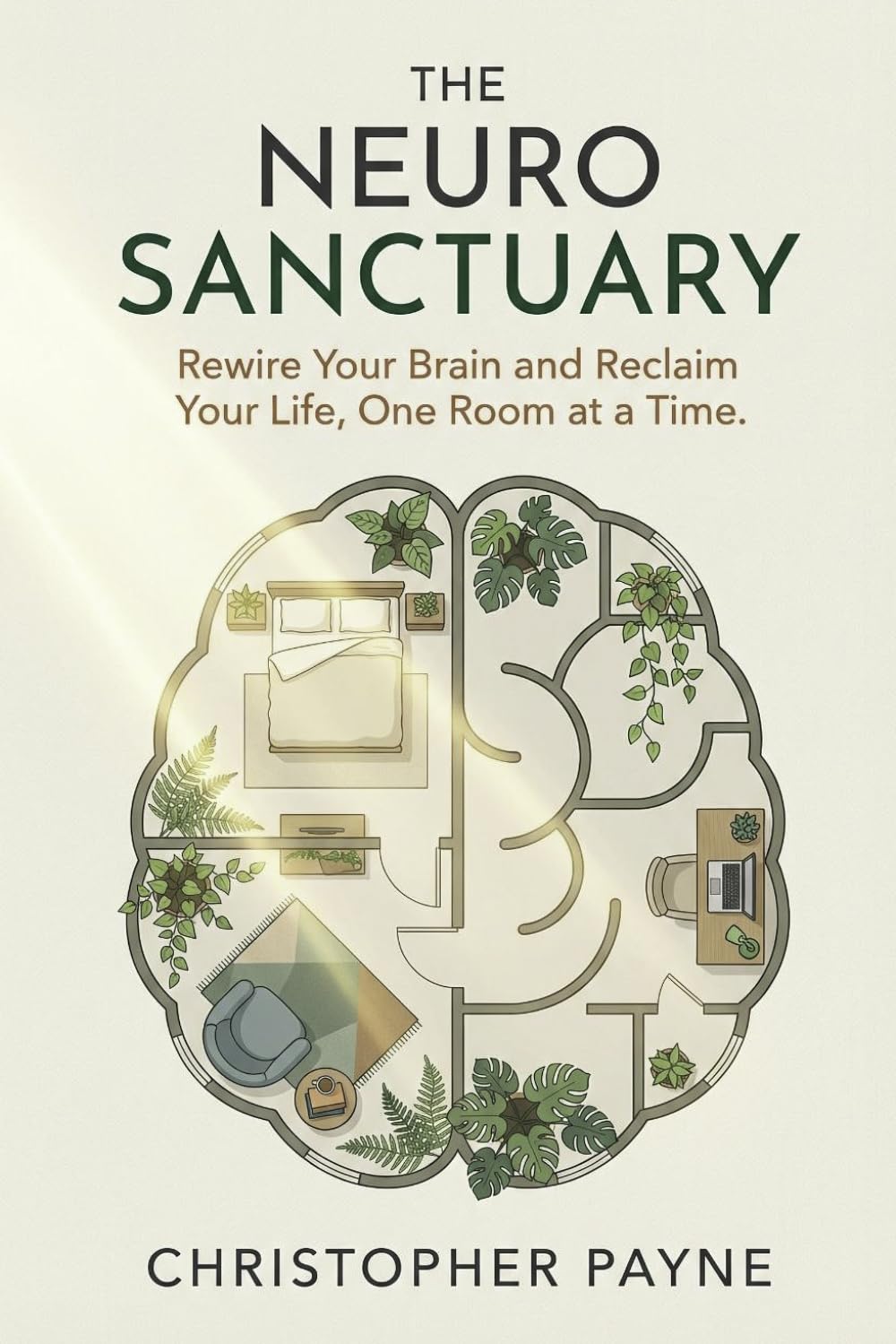 The Neuro Sanctuary: Rewire Your Brain and Reclaim Your Life, One Room at a Time