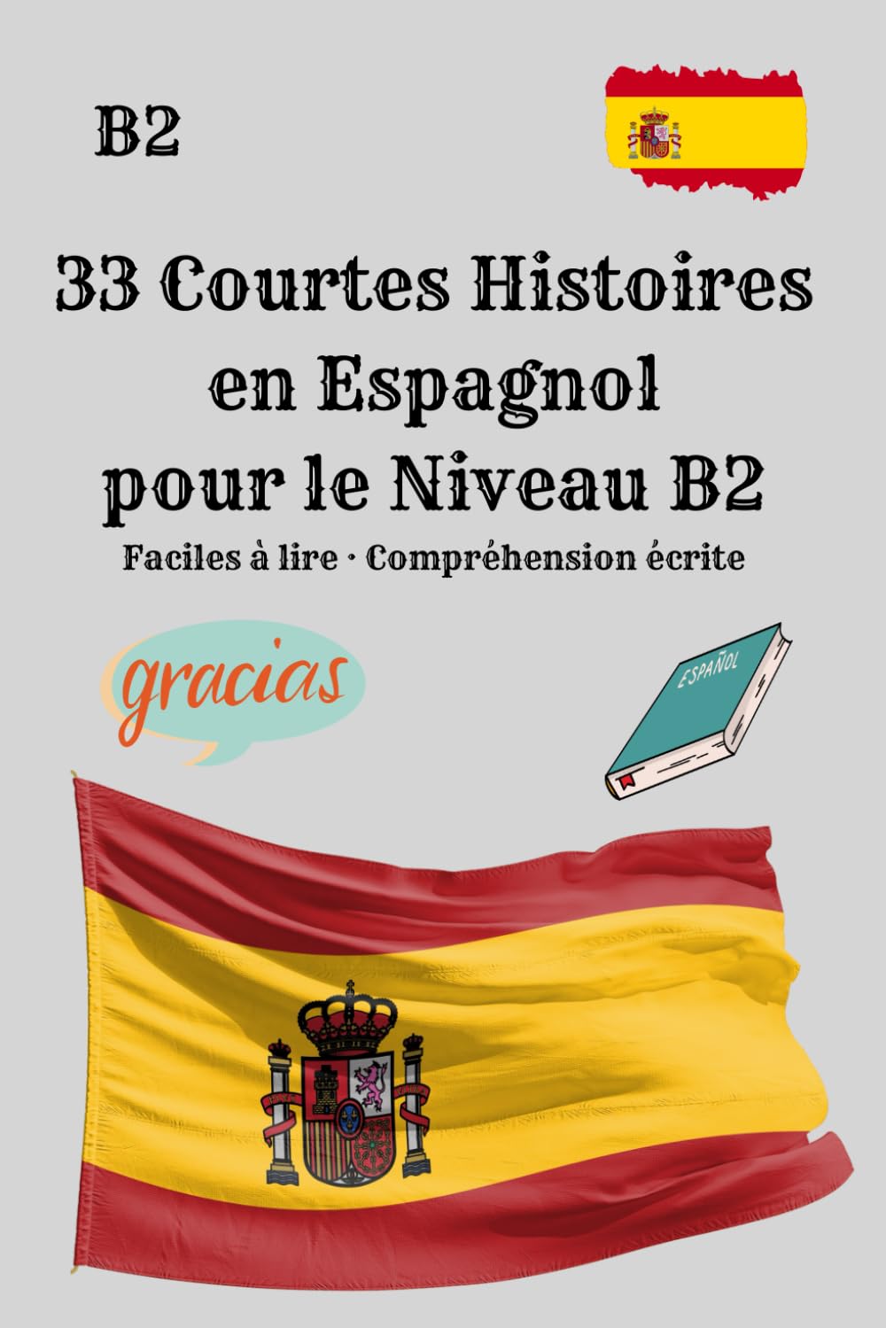 33 Courtes Histoires en Espagnol pour le Niveau B2 Faciles à lire · Compréhension écrite: 33 histoires courtes et authentiques pour développer la ... et améliorer le niveau B2 en espagnol