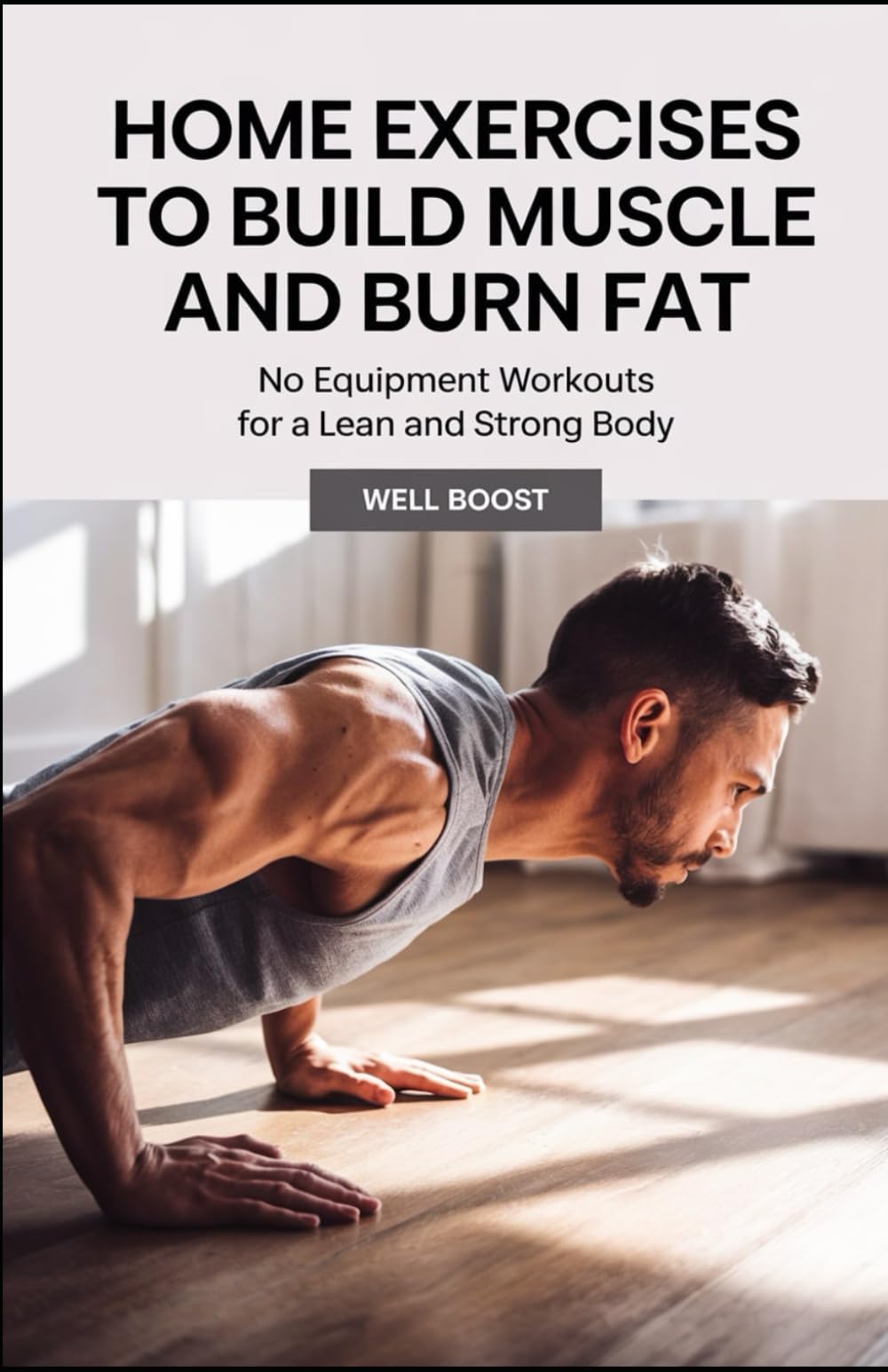 HOME EXERCISES TO BUILD MUSCLE AND BURN FAT: No Equipment Workouts for a Lean and Strong Body