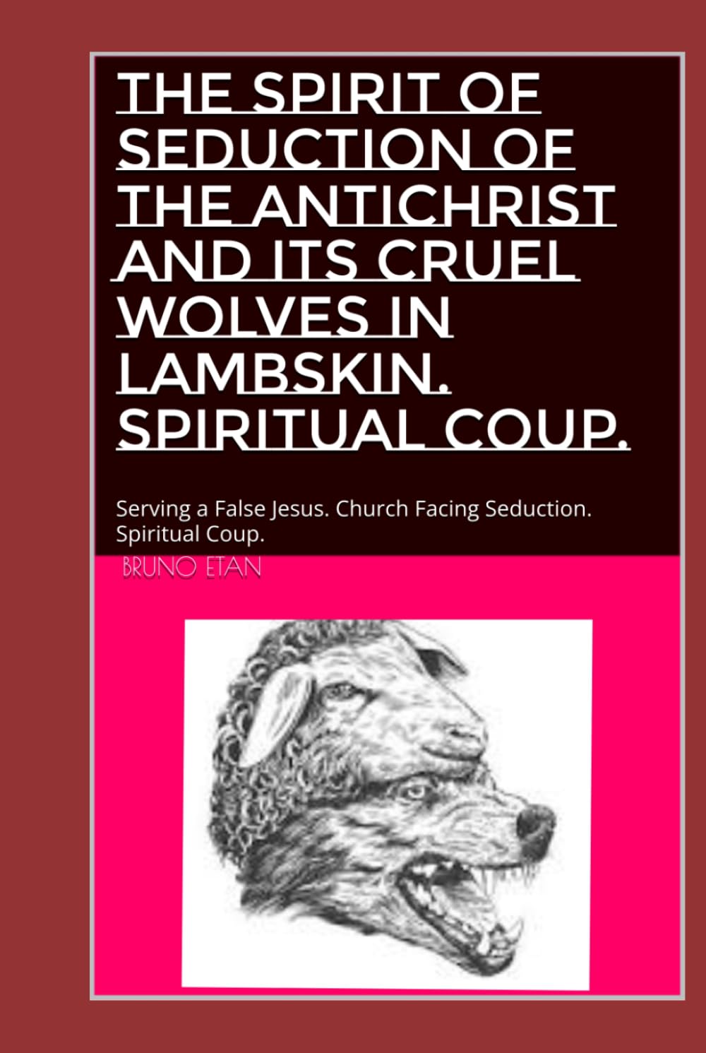 THE SPIRIT OF SEDUCTION OF THE ANTICHRIST AND ITS CRUEL WOLVES IN LAMBSKIN. SPIRITUAL COUP.: Serving a False Jesus. Church Facing Seduction. Spiritual Coup.