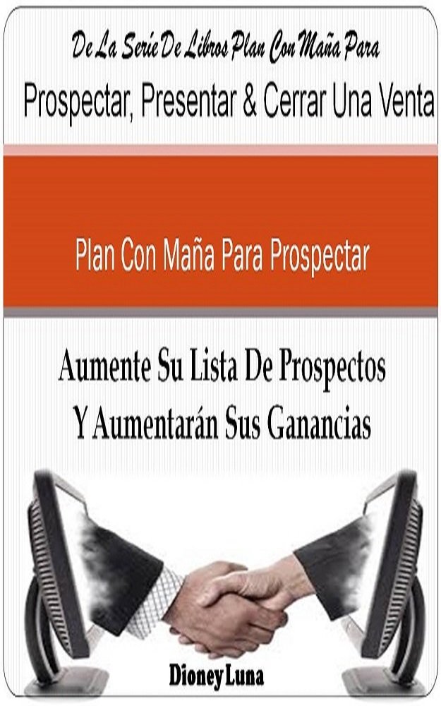 Plan Con Maña Para Prospectar: Aumente Su Lista De Prospectos Y Aumentarán Sus Ventas (Plan Con Maña Para Prospectar, Presentar Y Cerrar Una Venta nº 1) (Spanish Edition)