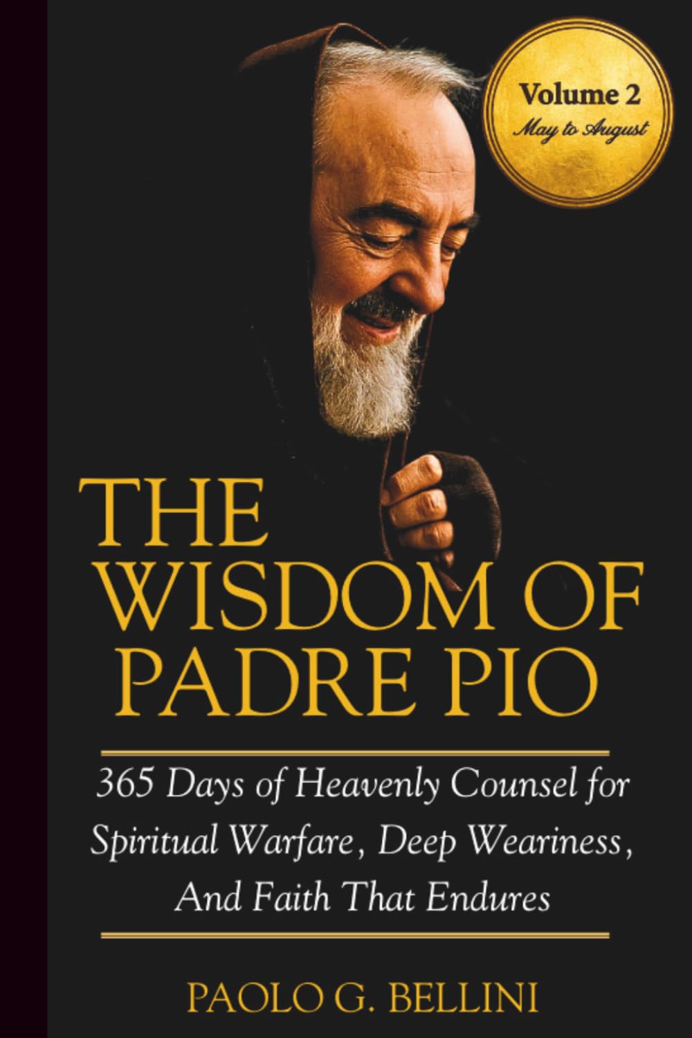 THE WISDOM OF PADRE PIO (VOLUME 2): 365 Days of Heavenly Counsel for Spiritual Warfare, Deep Weariness, And Faith That Endures