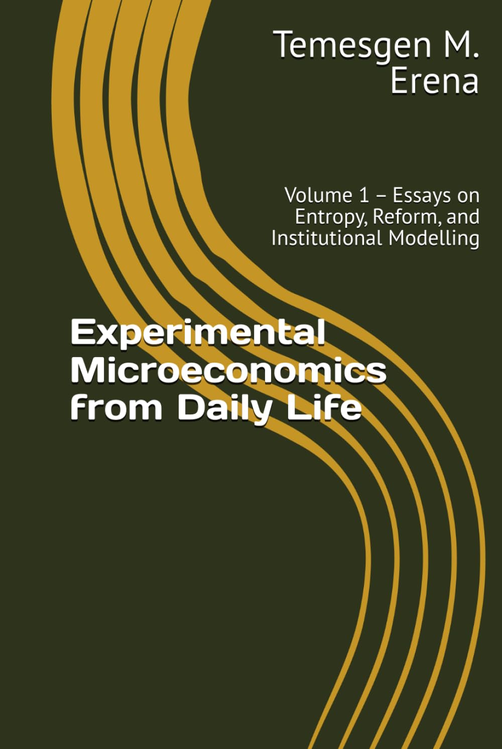 Experimental Microeconomics from Daily Life: Volume 1 – Essays on Entropy, Reform, and Institutional Modelling
