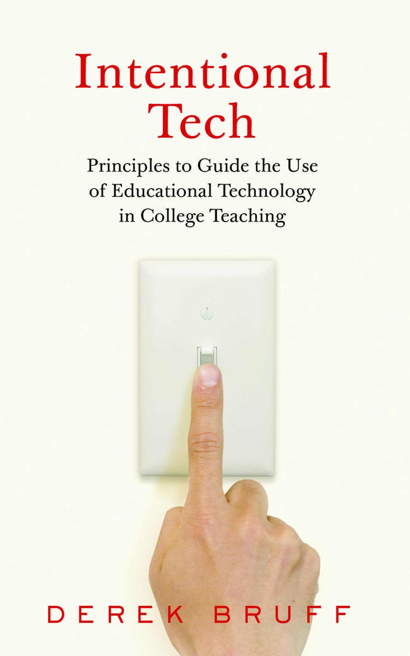 Intentional Tech: Principles to Guide the Use of Educational Technology in College Teaching (Teaching and Learning in Higher Education)