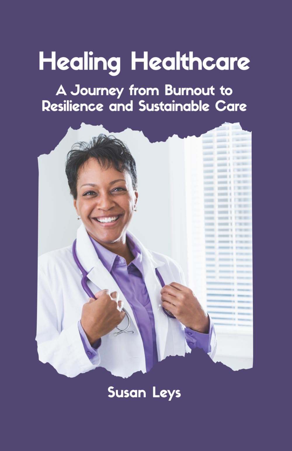 Healing Healthcare: A Journey from Burnout to Resilience and Sustainable Care (Healthcare Resilience & Wellness Series)