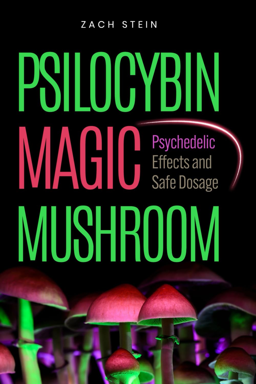 PSILOCYBIN MAGIC MUSHROOMS: Psychedelic Effects and Safe Dosage