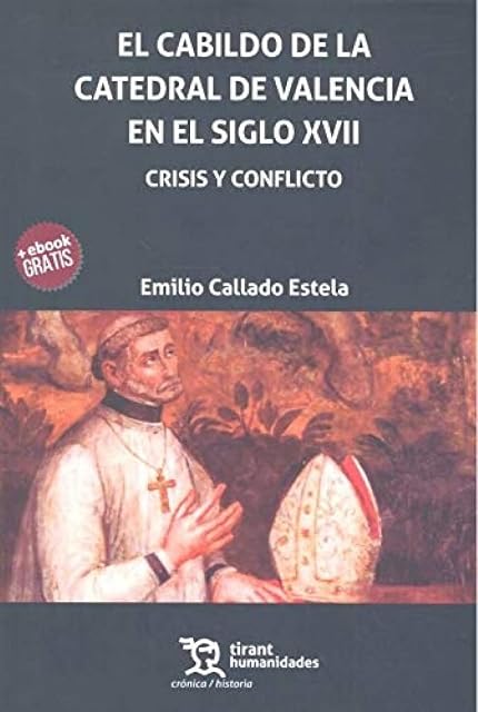 Portada de El Cabildo de la Catedral de Valencia en el Siglo XVII. Crisis y Conflicto