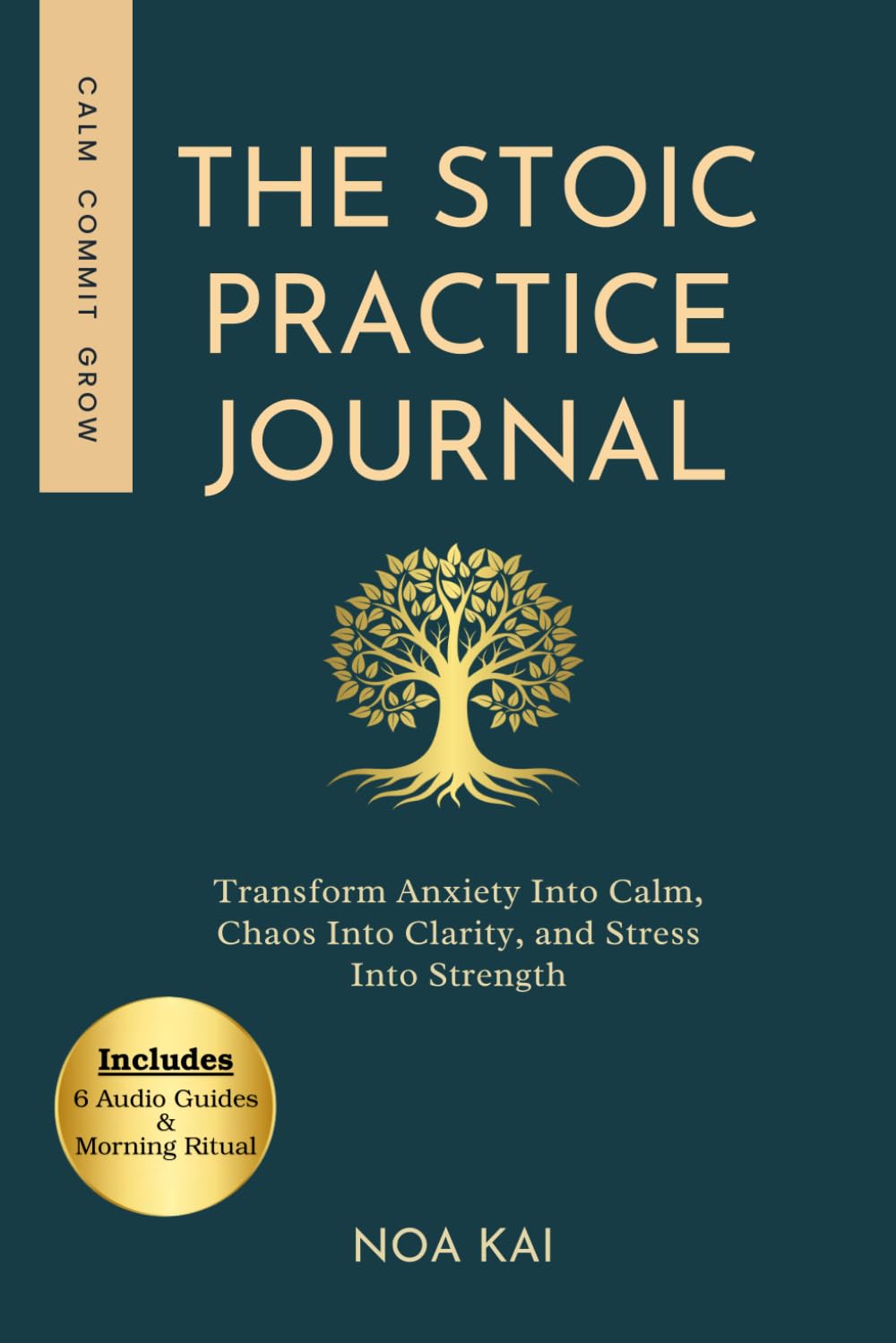 The Stoic Practice Journal: Transform Anxiety Into Calm, Chaos Into Clarity, and Stress Into Strength