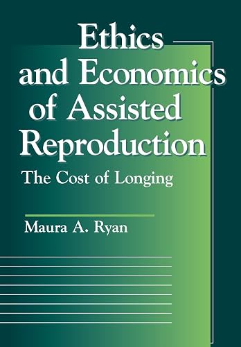 Ethics and Economics of Assisted Reproduction: The Cost of Longing (Moral Traditions)