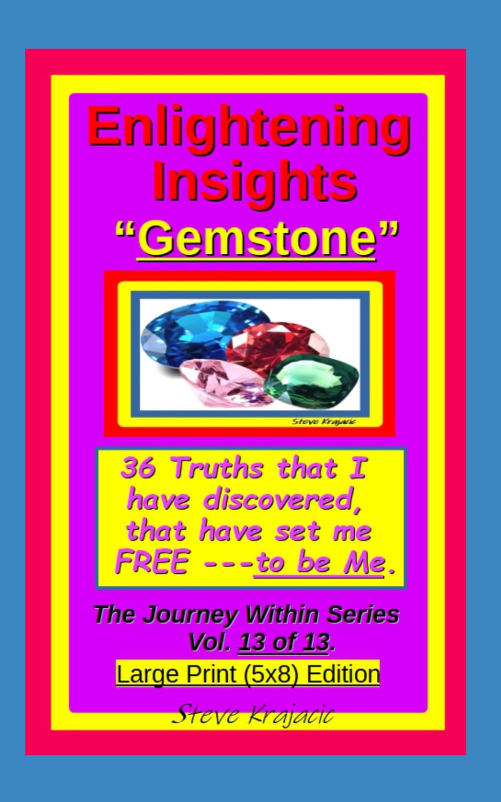 Enlightening Insights "Gemstone". 36 Truths that I have discovered, that have set me FREE - to be Me.: The Journey Within Series, Vol. 13 of 13. Large ... (The Journey Within Series, Large Print)