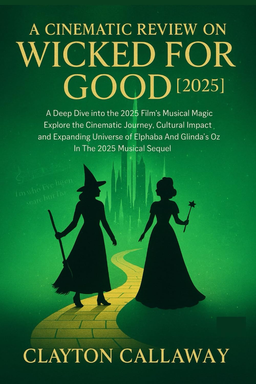 A CINAMATIC REVIEW ON WICKED FOR GOOD [2025]: A Deep Dive into the 2025 Films Musical Magic, Explore the Cinematic Journey, Cultural Impact and ... And Glindas Oz In The 2025 Musical Sequel