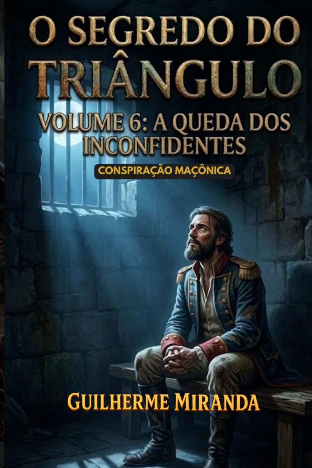 Conspiração Maçônica: O Segredo do Triângulo: A Queda dos Inconfidentes (Tiradentes: O Segredo do Triângulo)