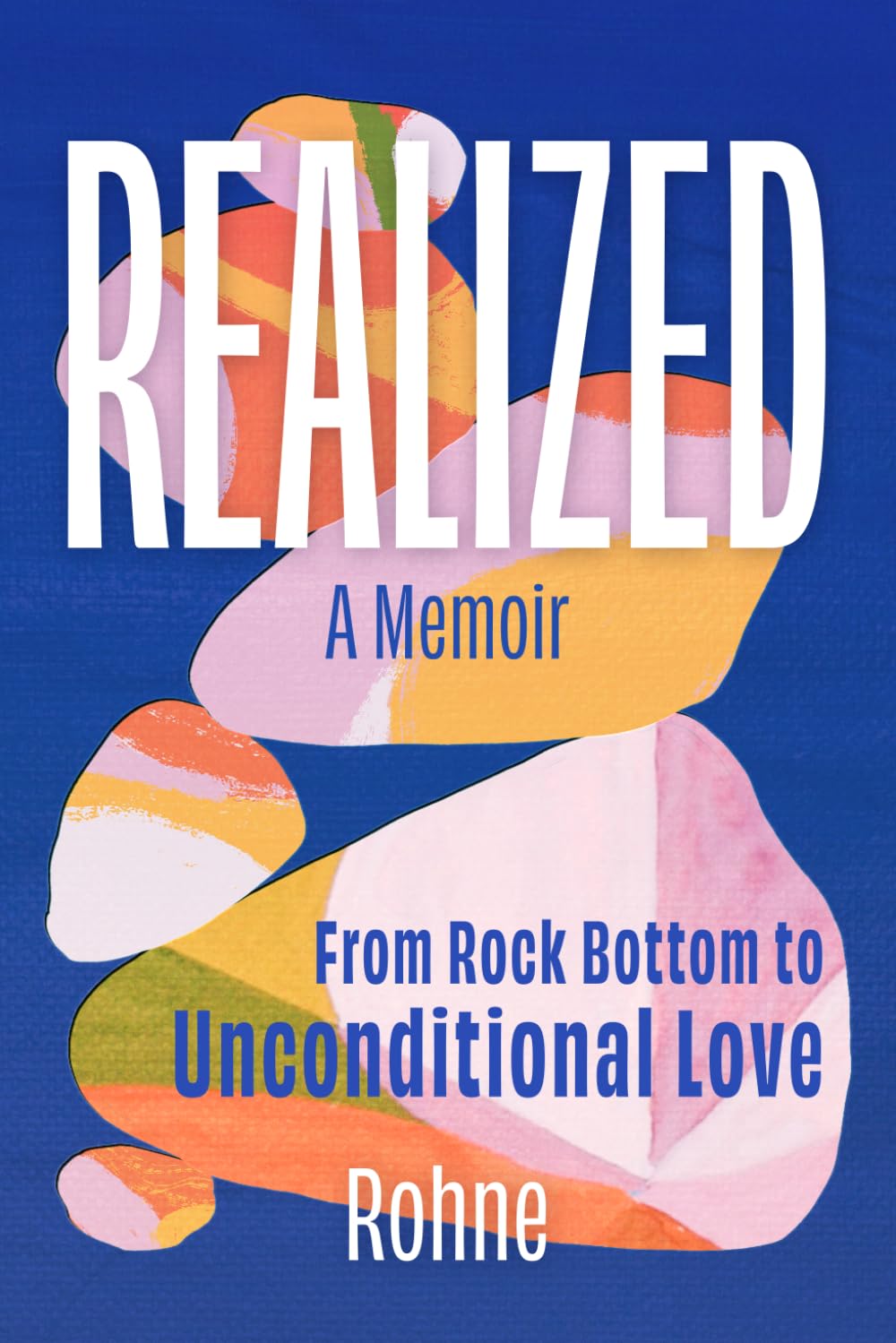 REALIZED: A Memoir: From Rock Bottom to Unconditional Love