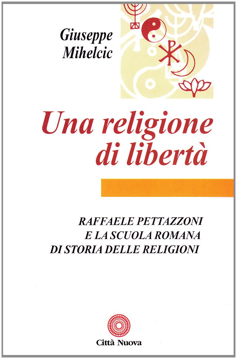Una religione di libertà. Raffaele Pettazzoni e la scuola romana di storia delle religioni