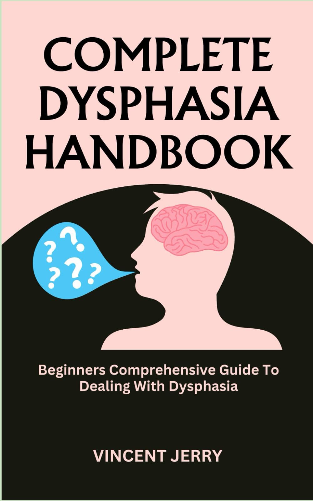 COMPLETE DYSPHASIA HANDBOOK: Beginners Comprehensive Guide To Dealing With Dysphasia
