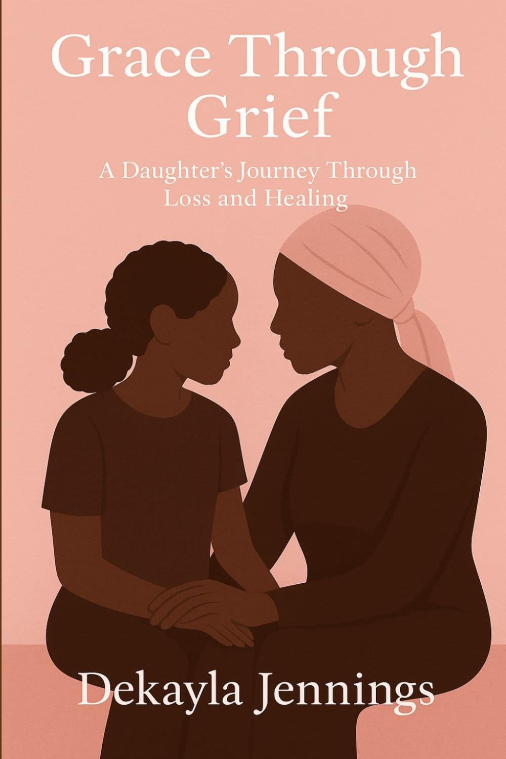 Grace through Grief: A Daughter's Journey Through Loss and Healing