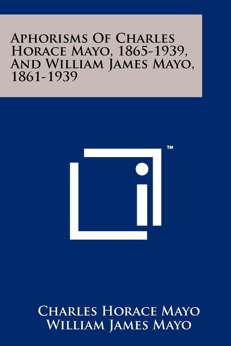 Aphorisms Of Charles Horace Mayo, 1865-1939, And William James Mayo, 1861-1939