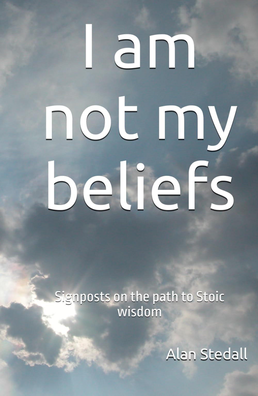 I am not my beliefs: Signposts on the path to Stoic wisdom