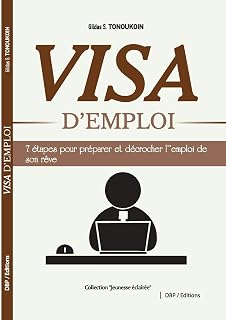 VISA D'EMPLOI: 7 Etapes pour préparer et décrocher l'emploi de son rêve (Jeunes éclairés) (French Edition)