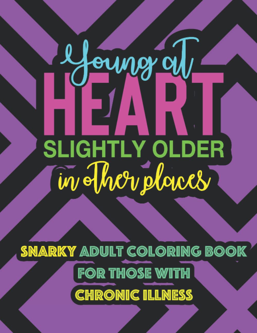 Snarky Adult Coloring Book for Those With Chronic Illness, Young at Heart Older in Other Places: Spoonie Coloring Book, Chronic Illness Humor, Chronic Illness Warrior Coloring Book