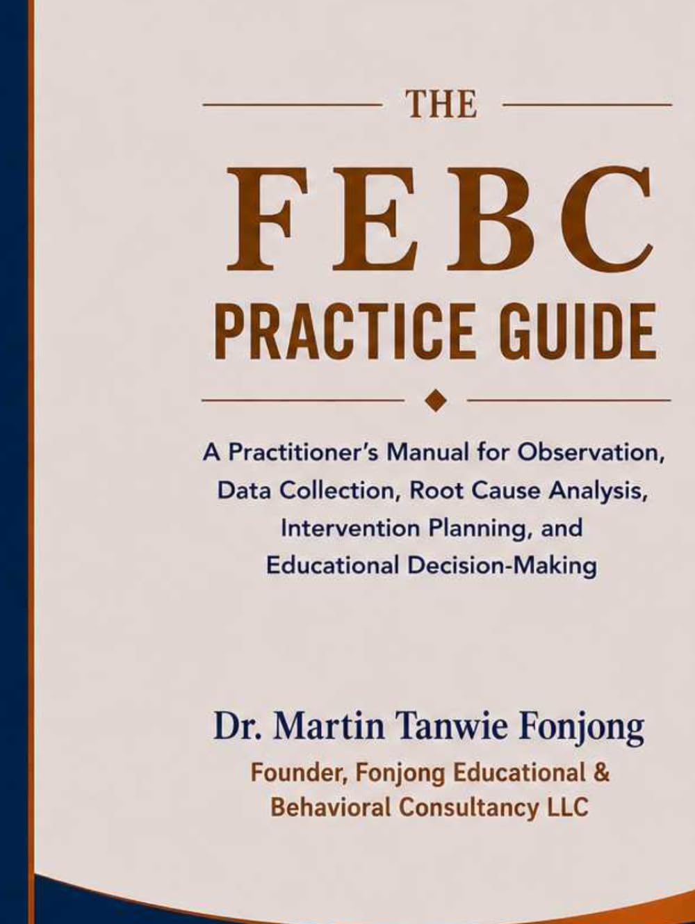 THE FEBC PRACTICE GUIDE: A Practitioner’s Manual for Observation, Data Collection, Root Cause Analysis, Intervention Planning, and Educational Decision-Making