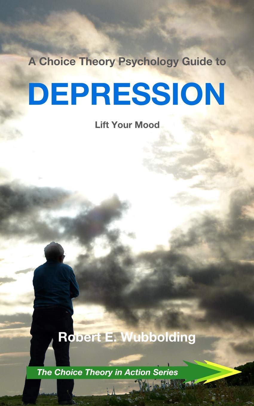 A Choice Theory Psychology Guide to Depression: Lift Your Mood: 6 (The Choice Theory in Action Series)