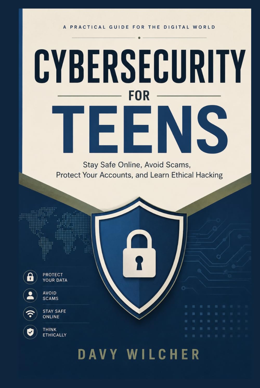 Cybersecurity for Teens: Stay Safe Online, Avoid Scams, Protect Your Accounts, and Learn Ethical Hacking