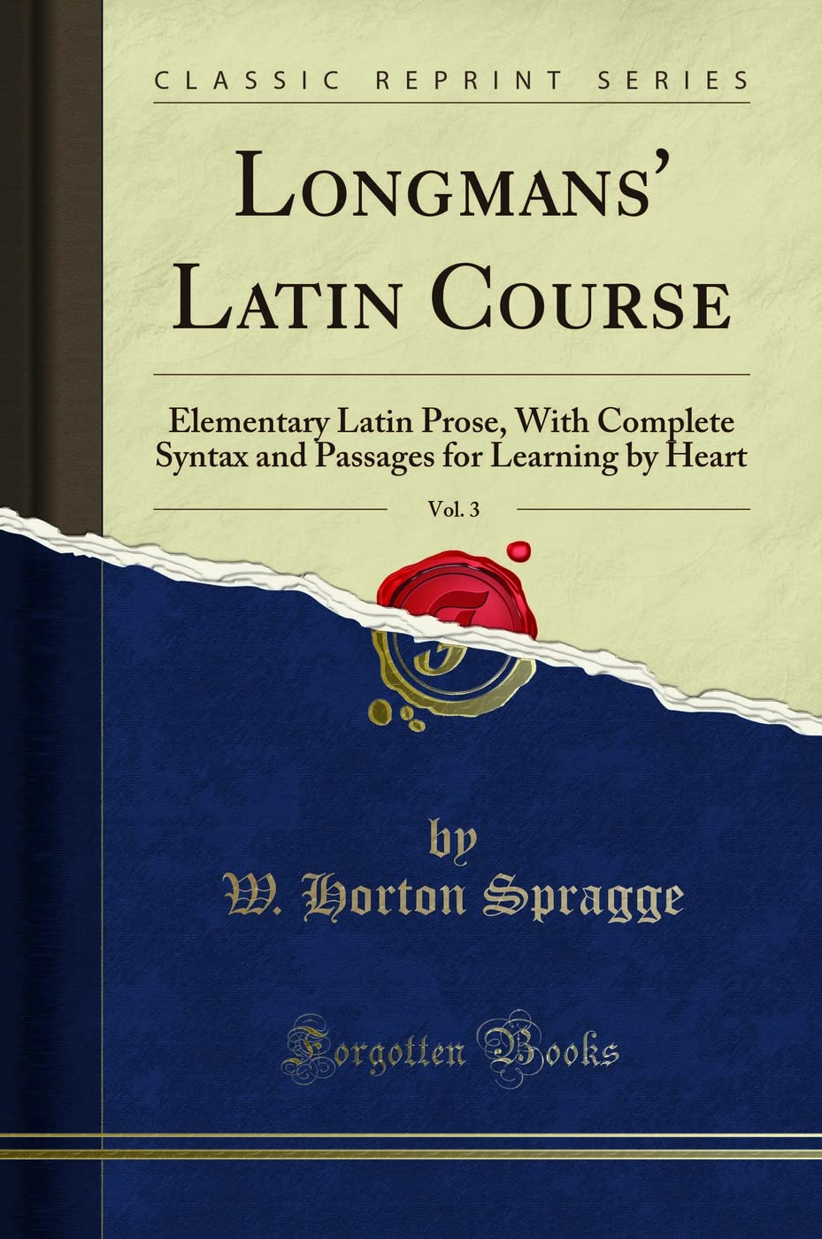 Longmans' Latin Course, Vol. 3: Elementary Latin Prose, With Complete Syntax and Passages for Learning by Heart (Classic Reprint)