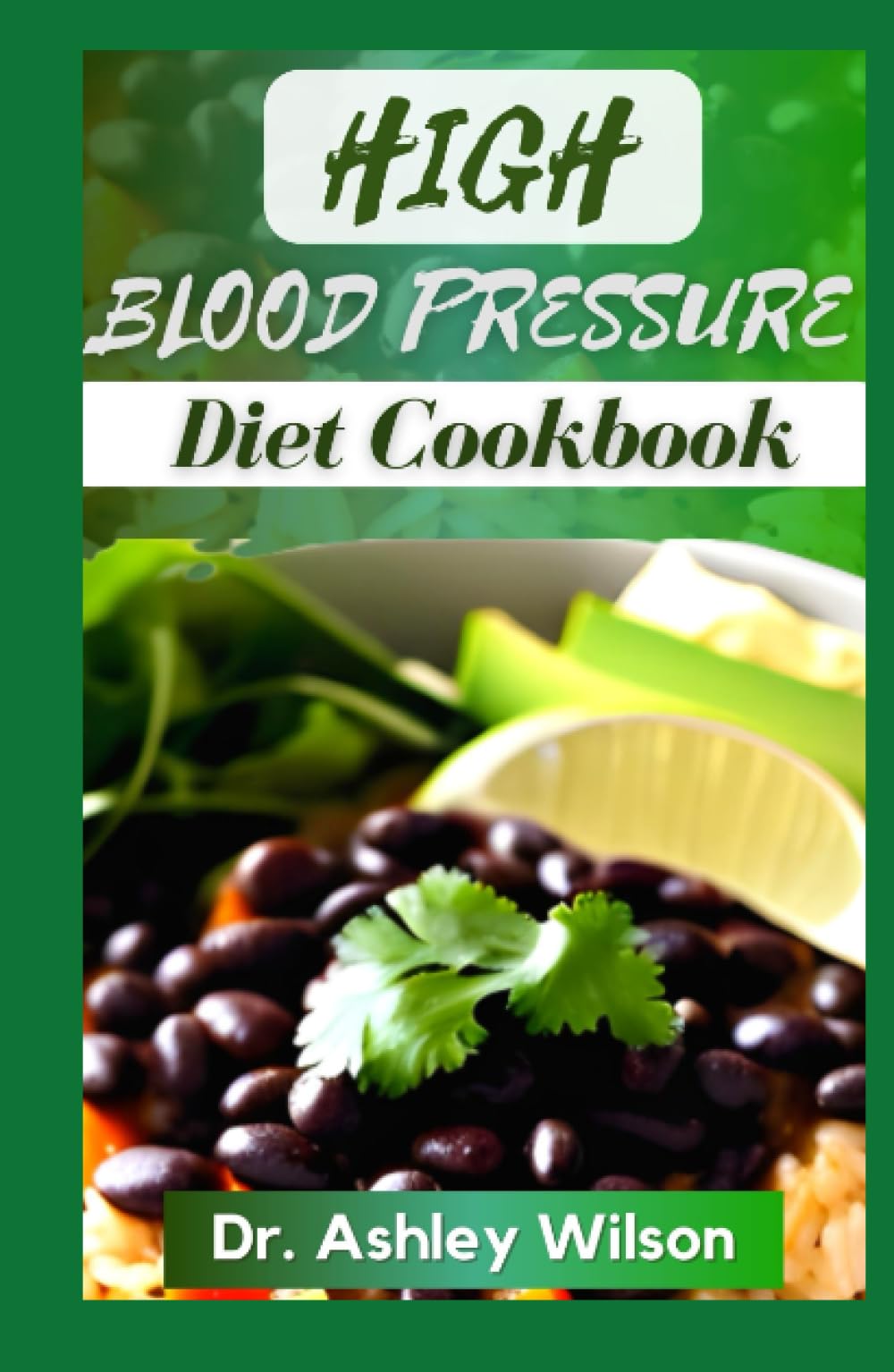 HIGH BLOOD PRESSURE DIET COOKBOOK: The Nutritional Delectable Low Sodium Recipes to Lower Blood-Pressure and Improve your Health