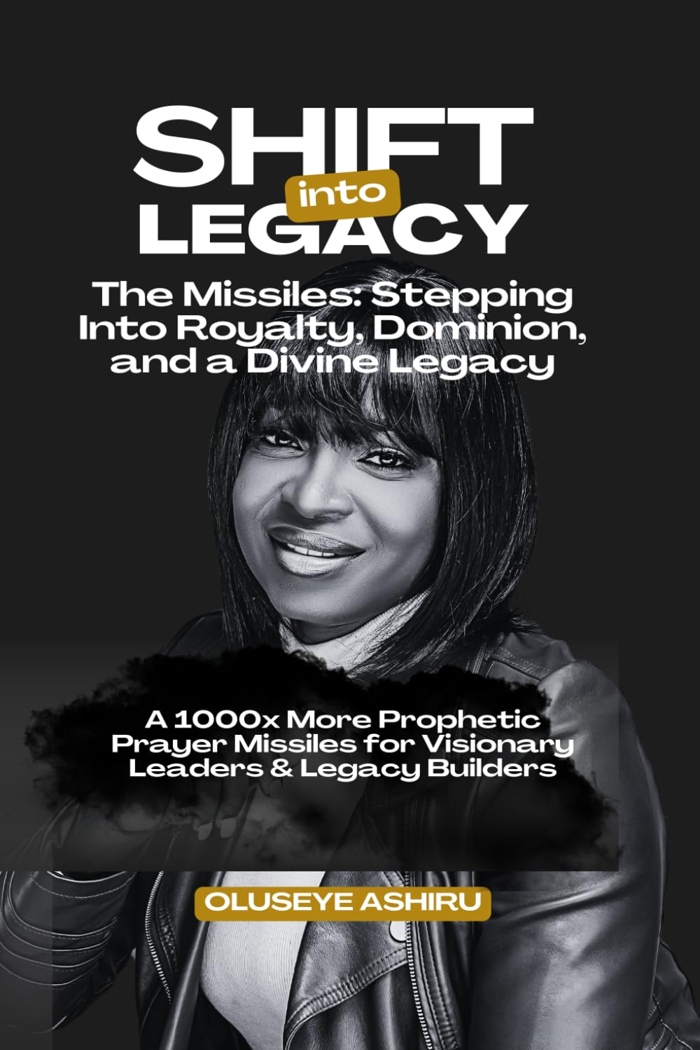 SHIFT INTO LEGACY: THE MISSILES - Stepping Into Royalty, Dominion, and a Divine Legacy: A 1000x More Prophetic Prayer Missiles for Visionary Leaders & Legacy Builders (Shift Into Legacy Series)