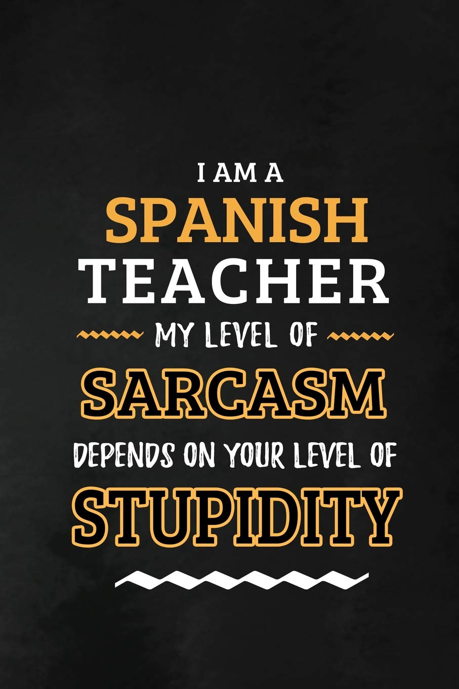 Spanish Teacher - My Level of Sarcasm Depends on Your Level: Spanish Teacher Appreciation Gift: Blank Lined Notebook, Journal, diary to write in. ... Gift for teachers ( Alternative to Thank You
