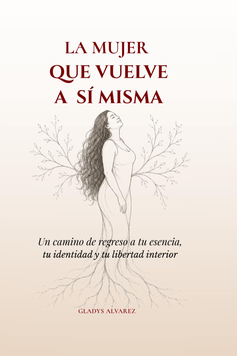 LA MUJER QUE VUELVE A SI MISMA: Un camino de regreso a tu esencia, identidad y libertad interior.