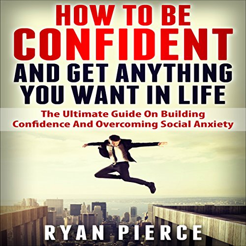 Audiobook: How to Be Confident and Get Anything You Want in Life by Ryan Pierce episode artwork