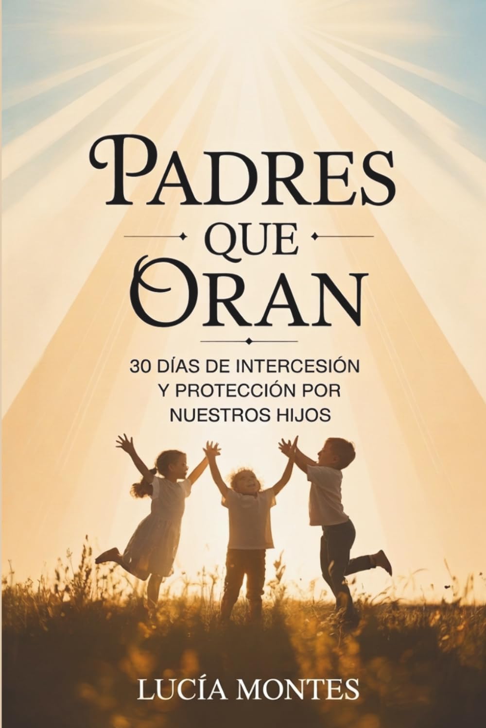 PADRES QUE ORAN: 30 DÍAS DE INTERCESIÓN Y PROTECCIÓN POR NUESTROS HIJOS
