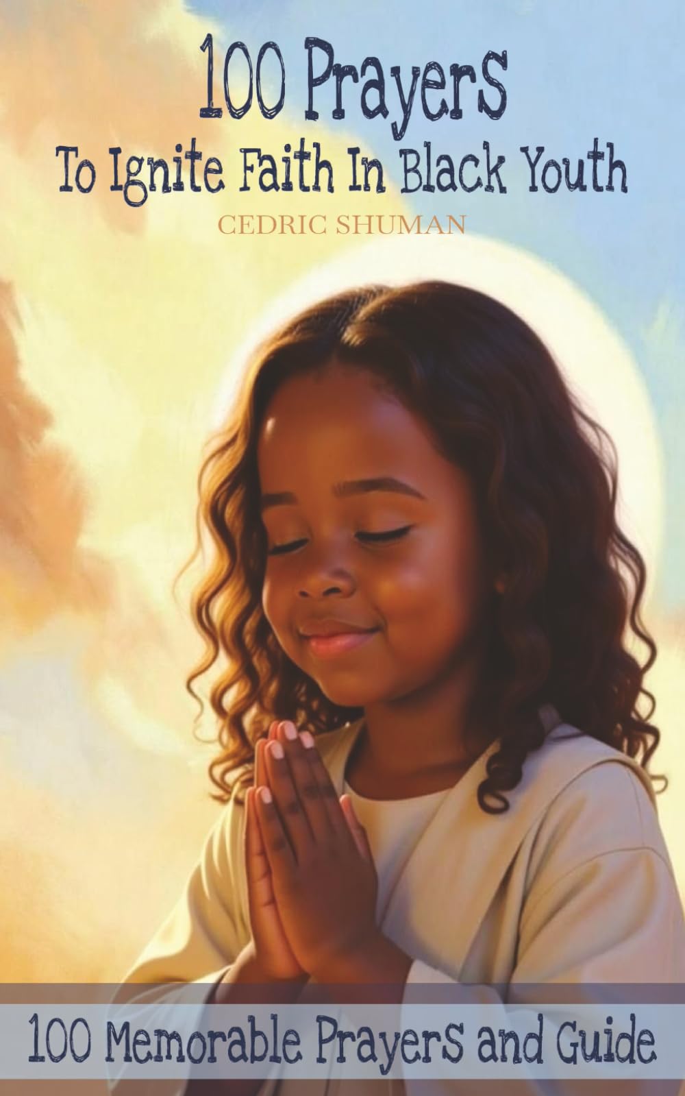100 Prayers To Ignite Faith In Black Youth: A Collection of 100 Memorable Prayers for Everyday Faith, Joy, and Challenges | Guiding Young Hearts in Daily Life and Spiritual Growth