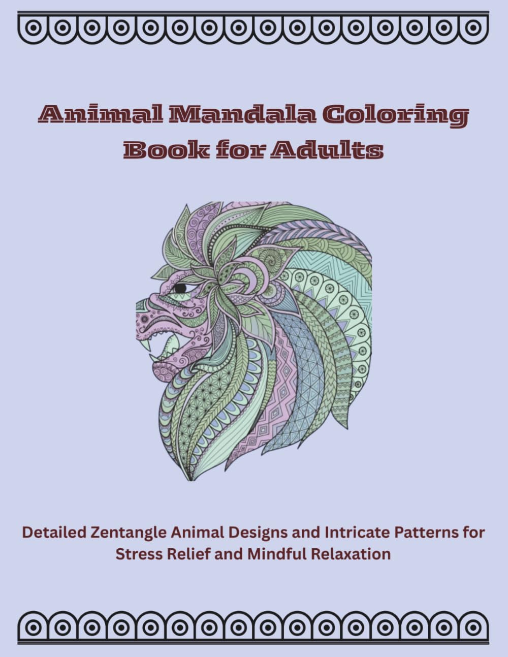 Animal Mandala Coloring Book for Adults: Detailed Zentangle Animal Designs and Intricate Patterns for Stress Relief and Mindful Relaxation