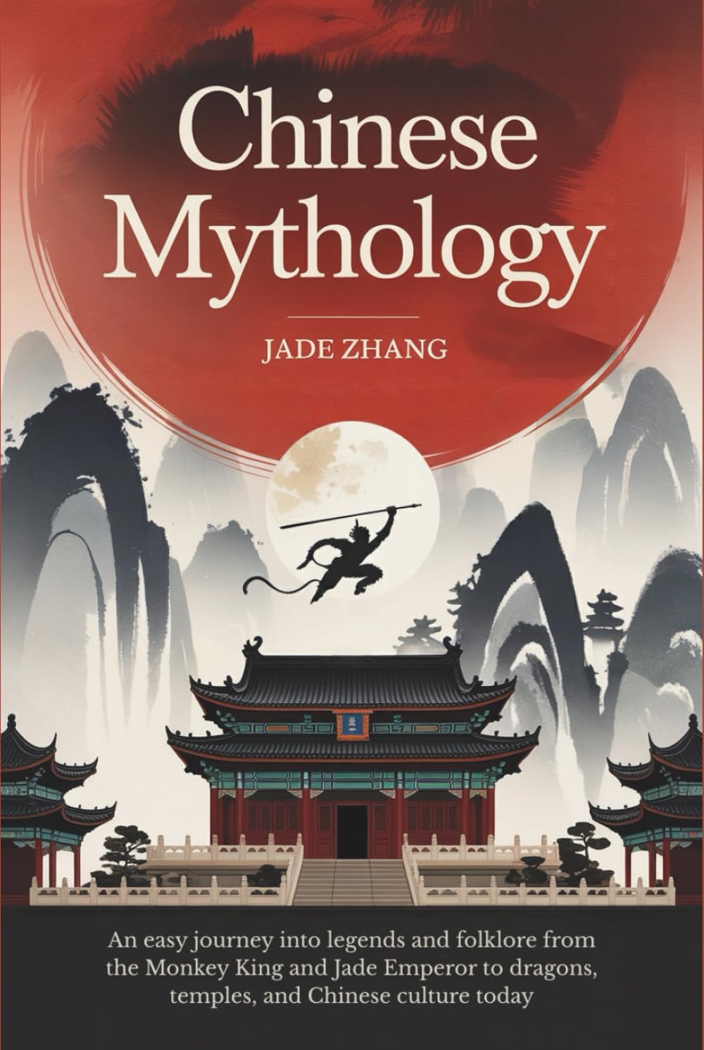 Chinese Mythology: An Easy Journey into Legends and Folklore from the Monkey King and Jade Emperor to Dragons, Temples, and Chinese Culture Today