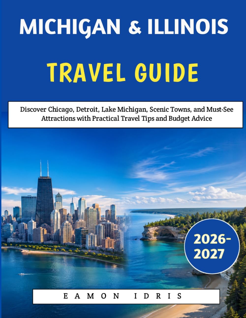 Michigan & Illinois Travel guide 2026-2027: Discover Chicago, Detroit, Lake Michigan, Scenic Towns, and Must-See Attractions with Practical Travel Tips and Budget Advice