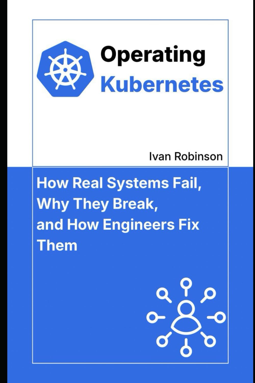 Operating Kubernetes: How Real Systems Fail, Why They Break, and How Engineers Fix Them