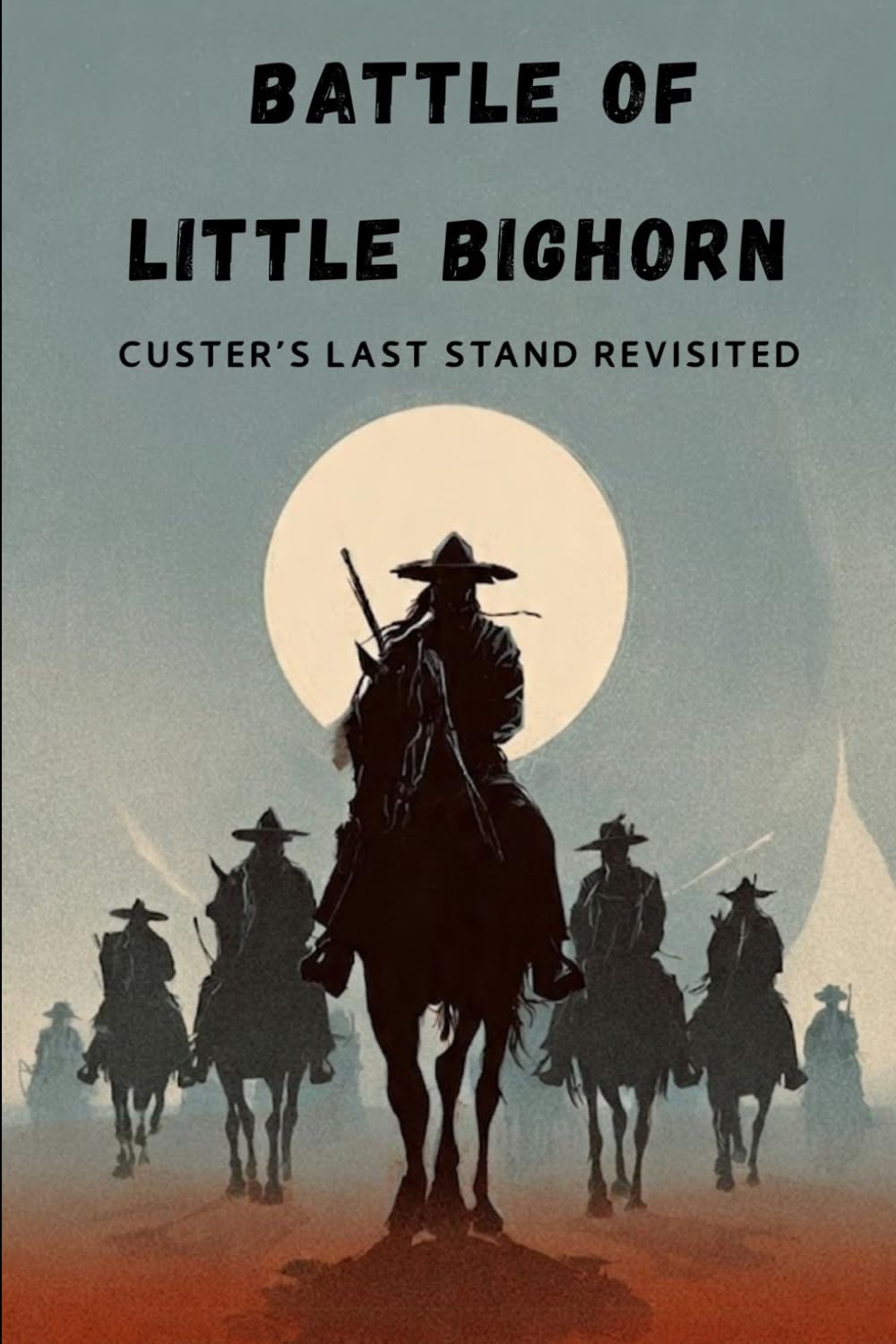 Battle Of Little Bighorn: Custer's Last Stand Revisited (Native American History: The Untold Story)