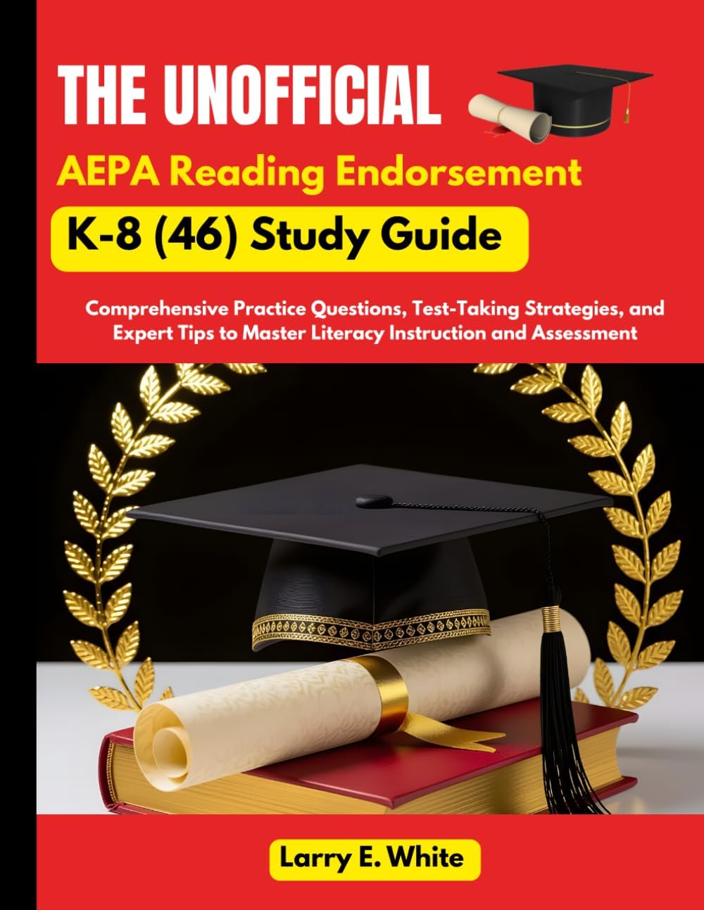 The Unofficial AEPA Reading Endorsement K-8 (46) Study Guide: Comprehensive Practice Questions, Test-Taking Strategies, and Expert Tips to Master Literacy Instruction and Assessment
