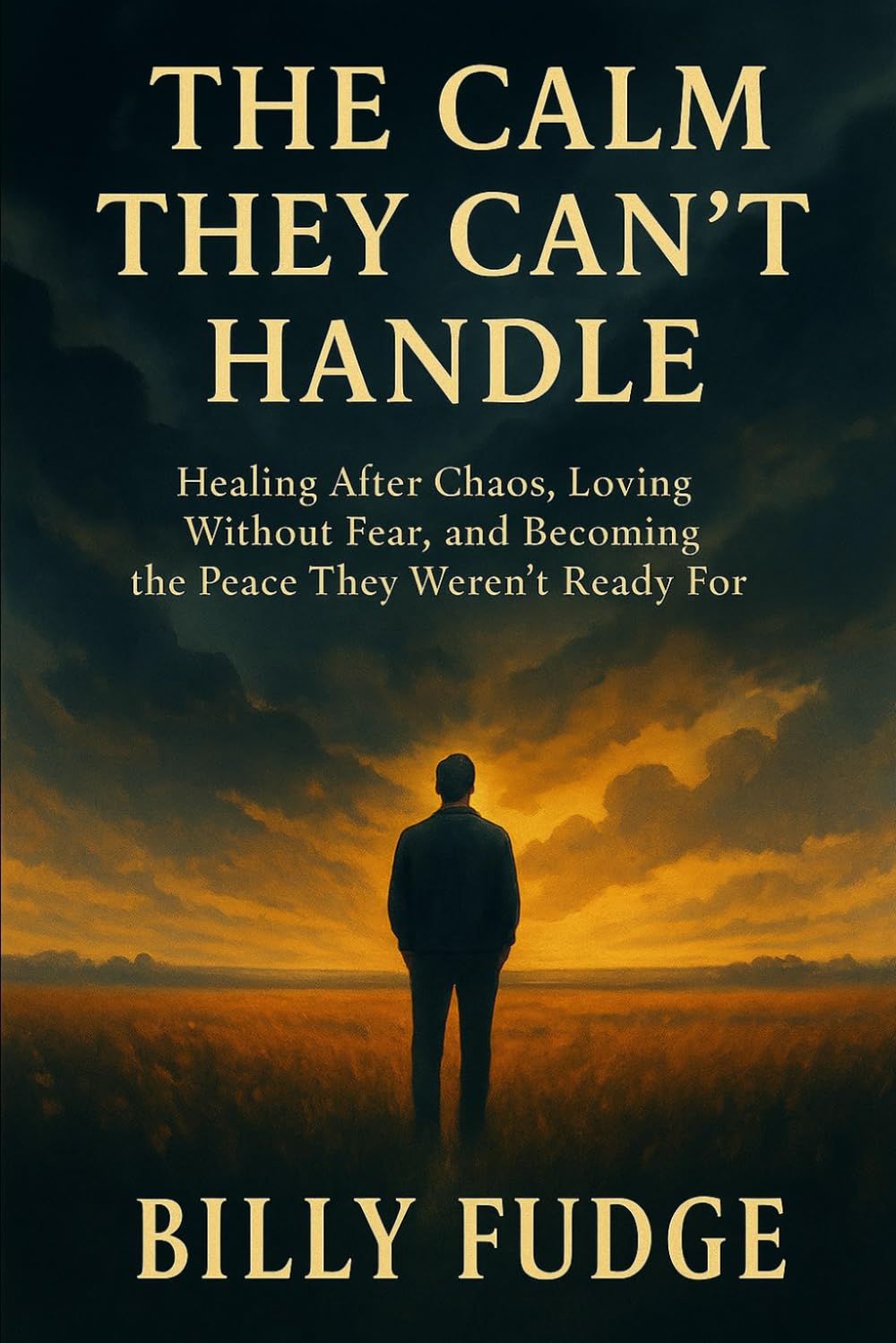The Calm They Can't Handle: Healing after chaos, loving without fear & becoming the peace they weren't ready for