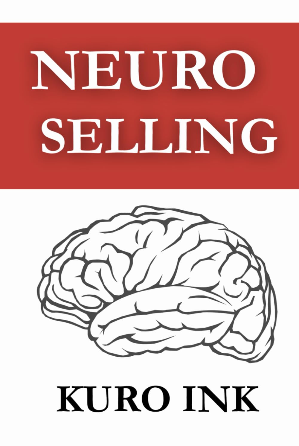 NEURO SELLING: The Science-Backed Blueprint to Influence, Persuade, and Sell Anything (Neuro Influence Mastery Series)