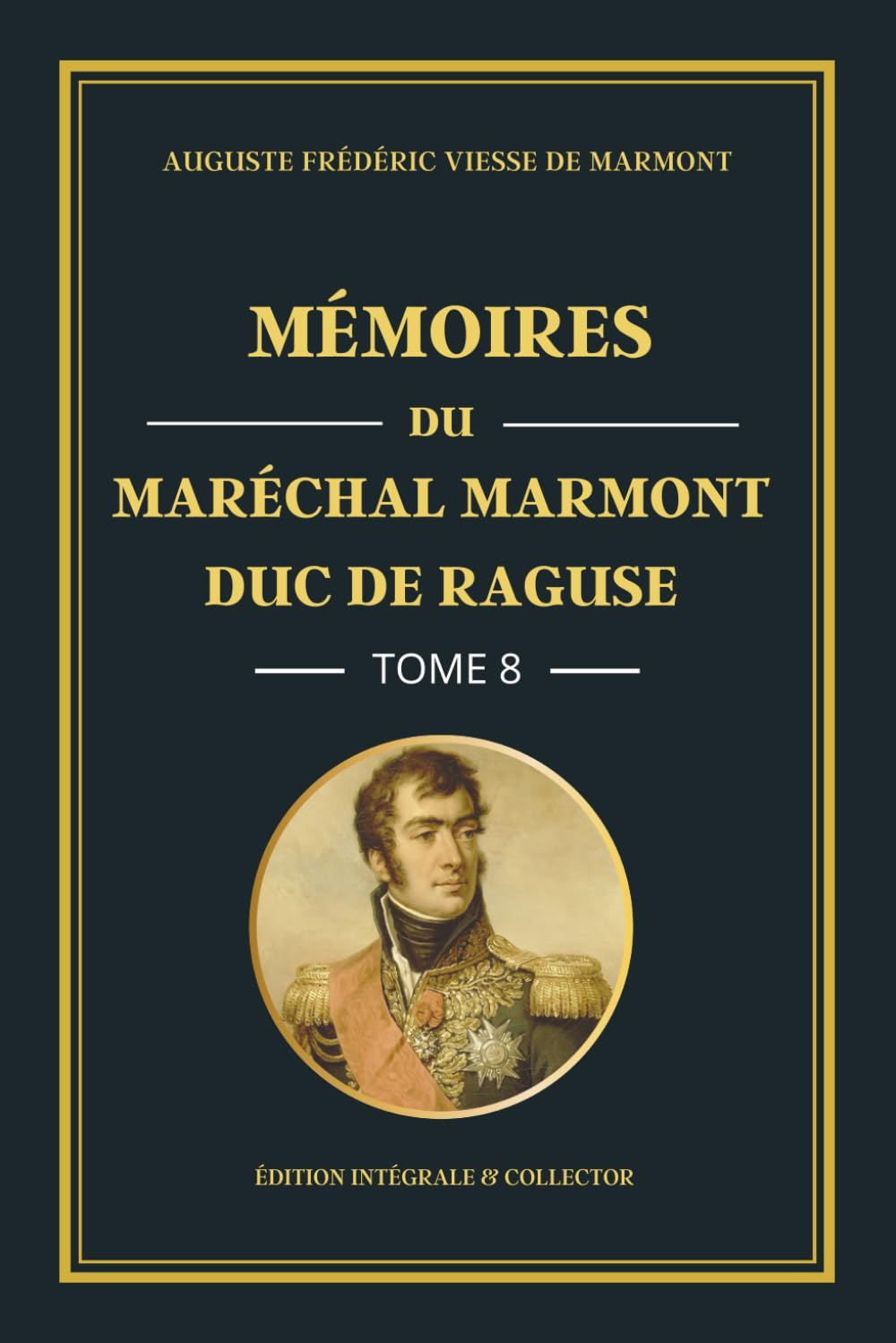 Mémoires du Maréchal Marmont Duc de Raguse - Tome 8 - Édition intégrale et collector: De la chute de Napoléon à la Restauration : mémoires d’un ... politiques français (1814-1824)