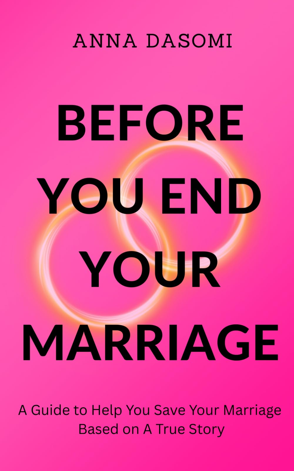 Before You End Your Marriage: A Guide to Help You Save Your Marriage Based on True Story