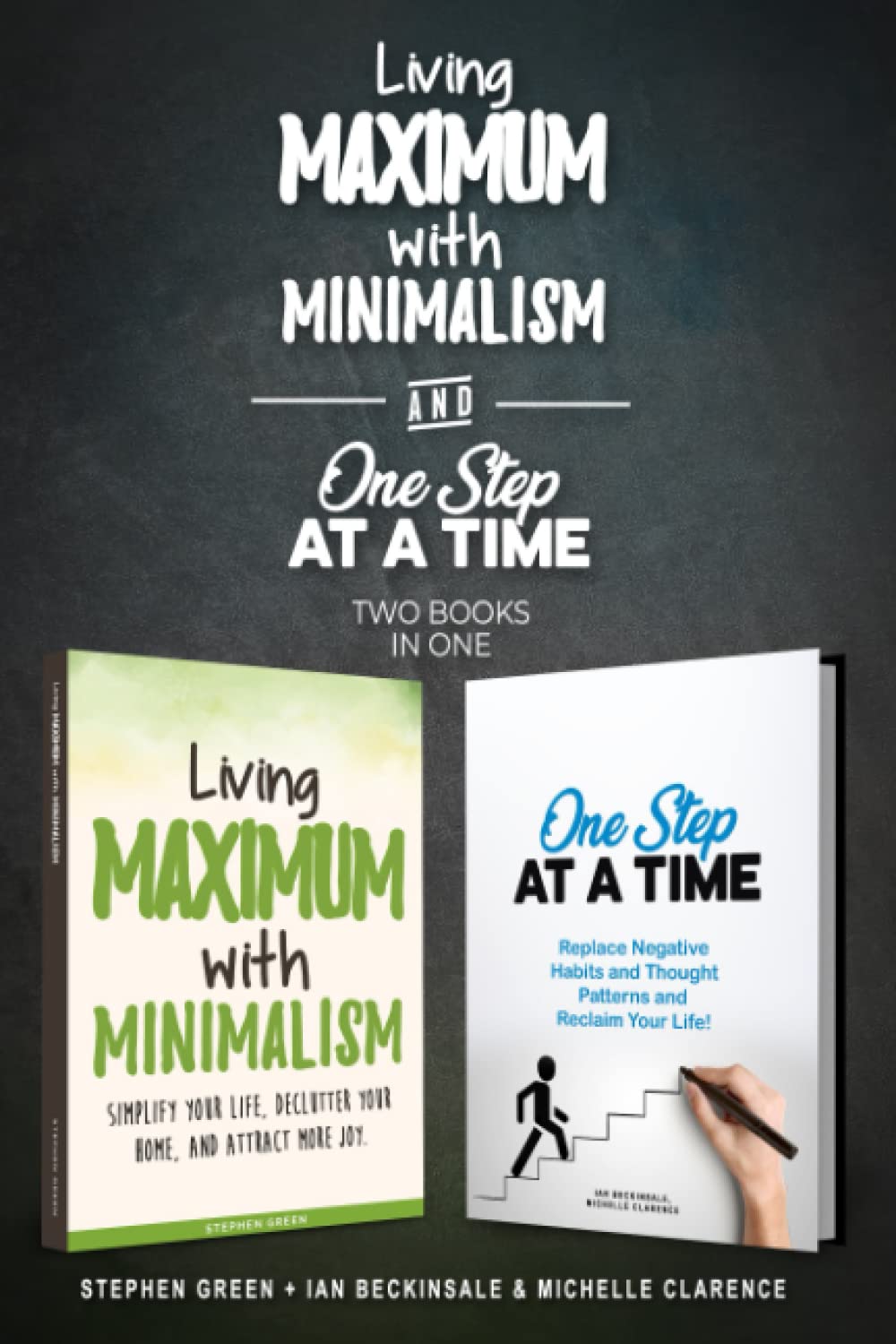 Living Maximum With Minimalism and One Step At A Time - 2 books in 1.: Simplify Your Life, Replace Negative Thinking & Habits and Attract More Joy