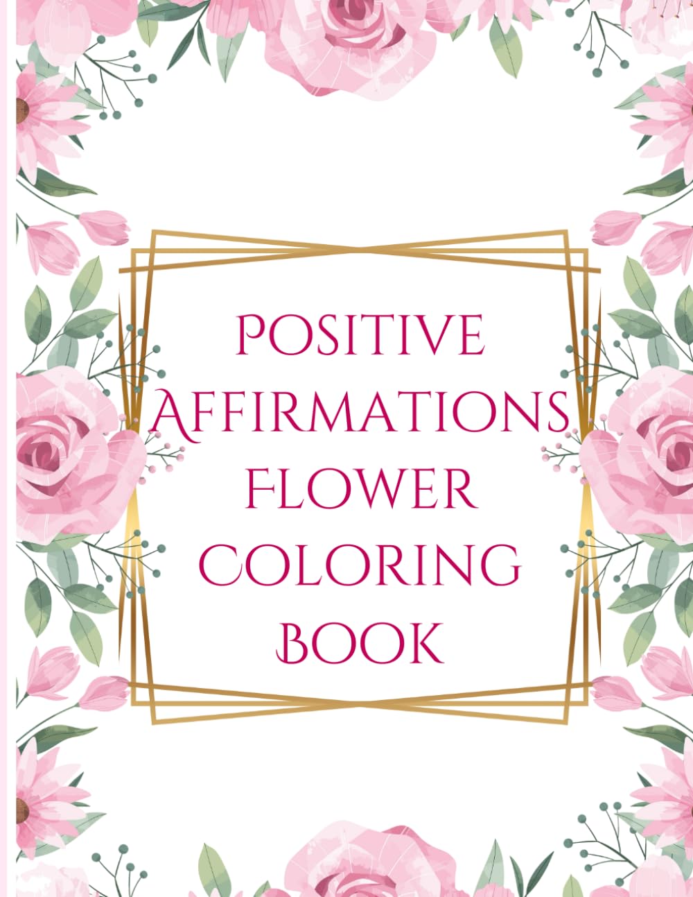 Positive Affirmations Flower Coloring Book: Color Your Way to Calm: Uplifting Affirmations & Beautiful Flowers in Easy-to-Color Large Print