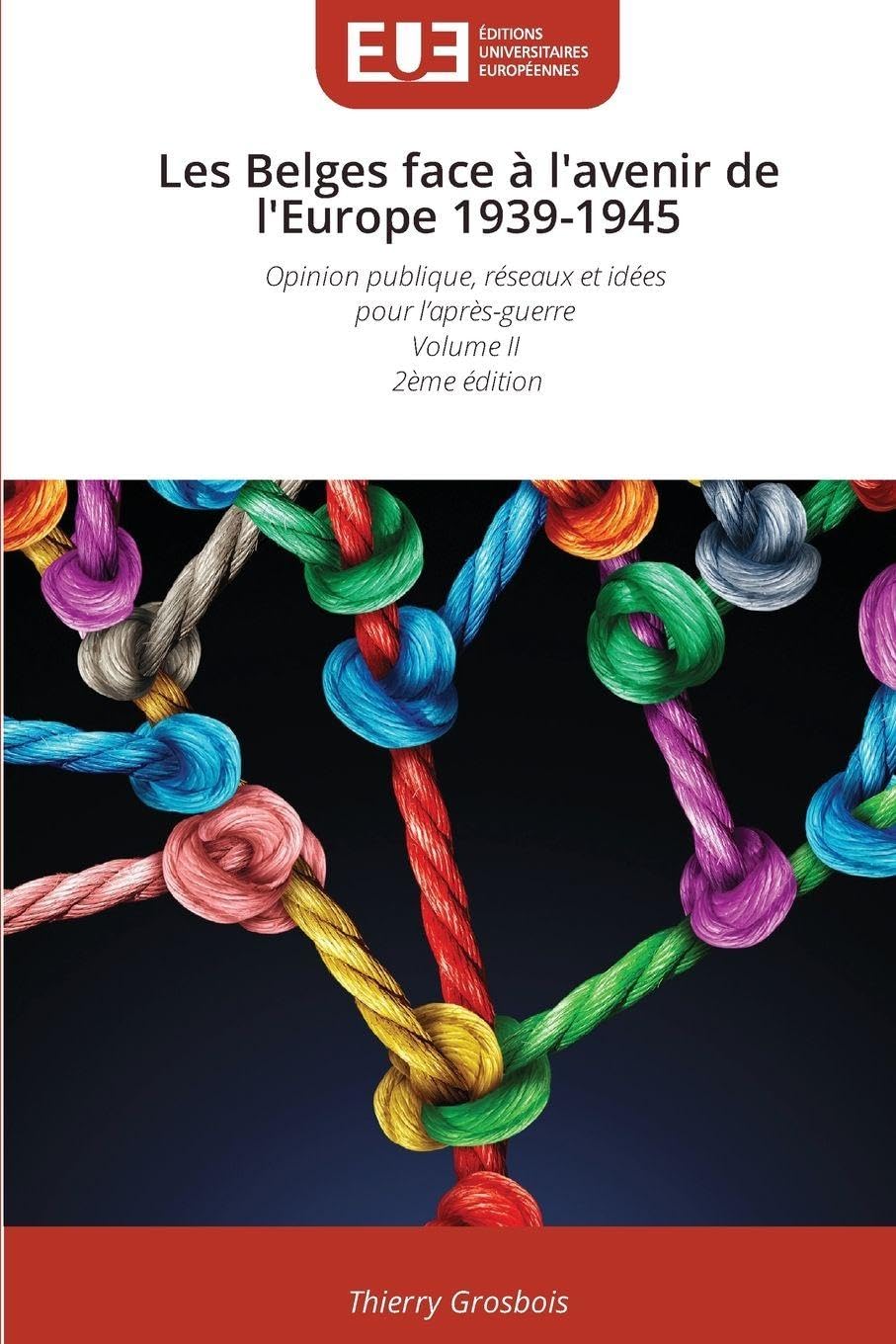 Les Belges face à l'avenir de l'Europe 1939-1945: Opinion publique, réseaux et idées pour l'après-guerre Volume II 2ème édition