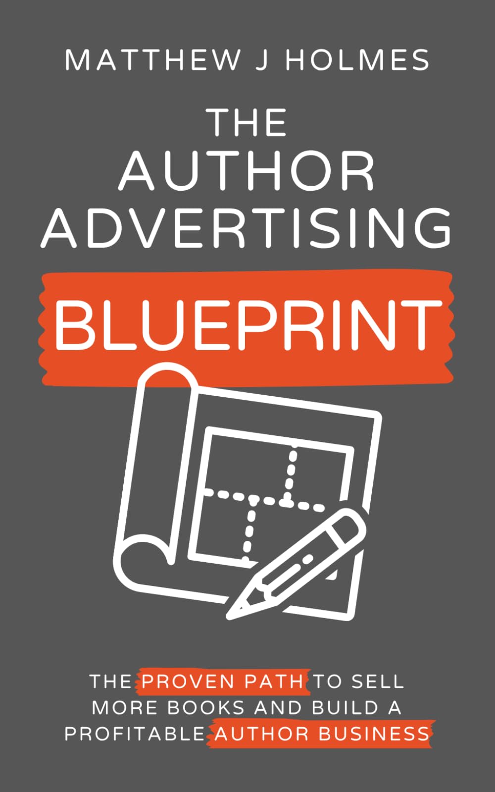 The Author Advertising Blueprint: The Proven Path To Sell More Books And Build A Profitable Author Business