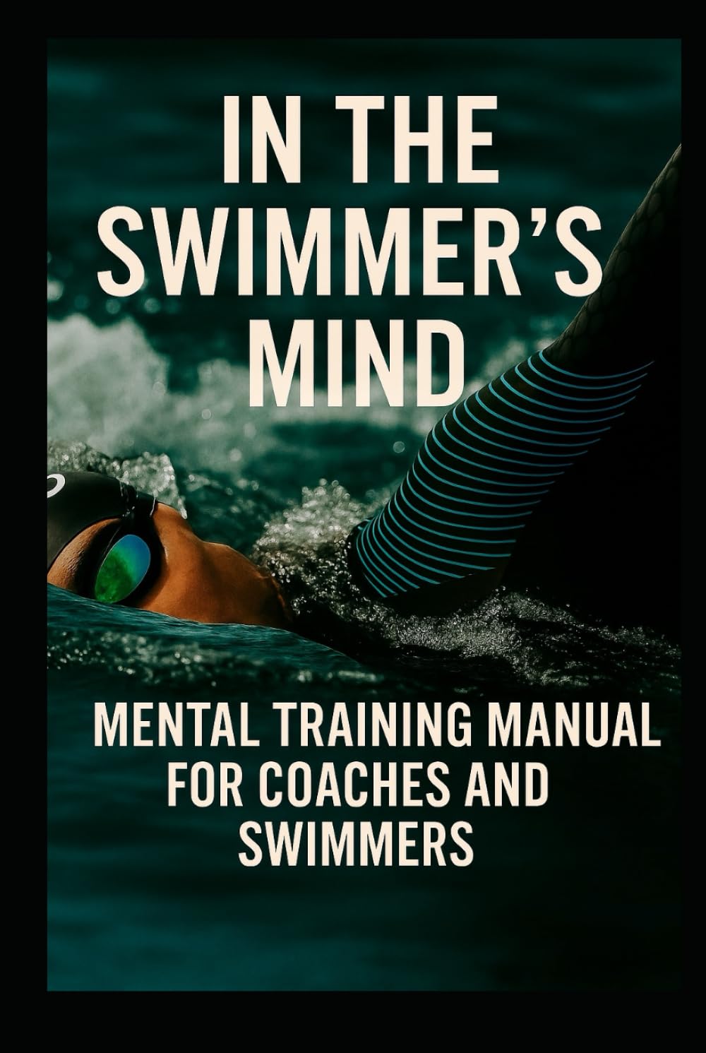 IN THE SWIMMER’S MIND: MENTAL TRAINING MANUAL FOR COACHES AND SWIMMERS